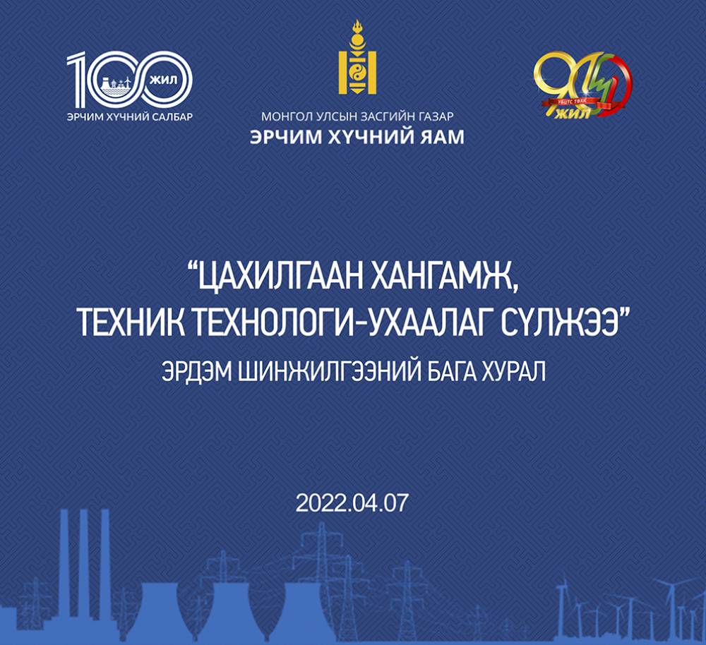 “ЦАХИЛГААН ХАНГАМЖ, ТЕХНИК ТЕХНОЛОГИ - УХААЛАГ СҮЛЖЭЭ” СЭДЭВТЭЙ ЭРДЭМ ШИНЖИЛГЭЭНИЙ БАГА ХУРАЛ ЗОХИОН БАЙГУУЛАГДАЖ БАЙНА